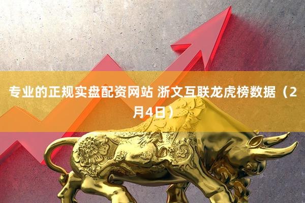 专业的正规实盘配资网站 浙文互联龙虎榜数据（2月4日）