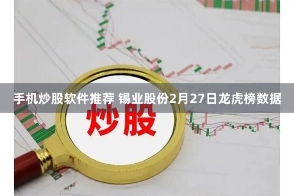 手机炒股软件推荐 锡业股份2月27日龙虎榜数据